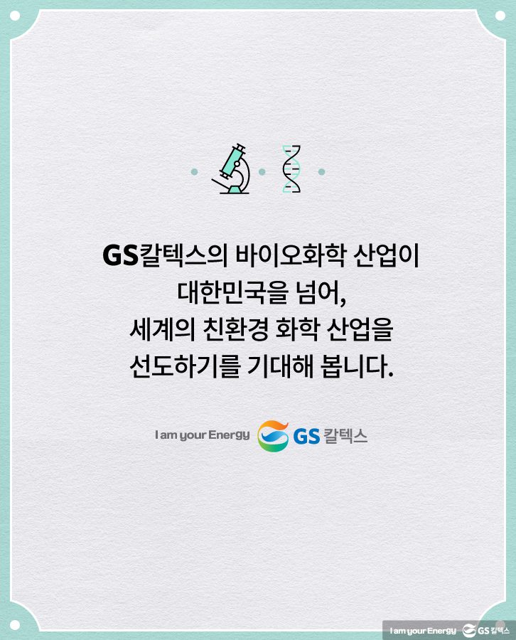 GS칼텍스의 바이오화학 산업이 세계 친환경 화학 산업을 선도하기를 기대해봅니다.